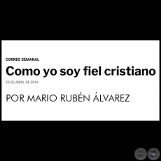 COMO YO SOY FIEL CRISTIANO - POR MARIO RUBN LVAREZ - Sbado, 20 de abril de 2019